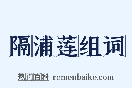 隔浦莲组词是什么意思的图片